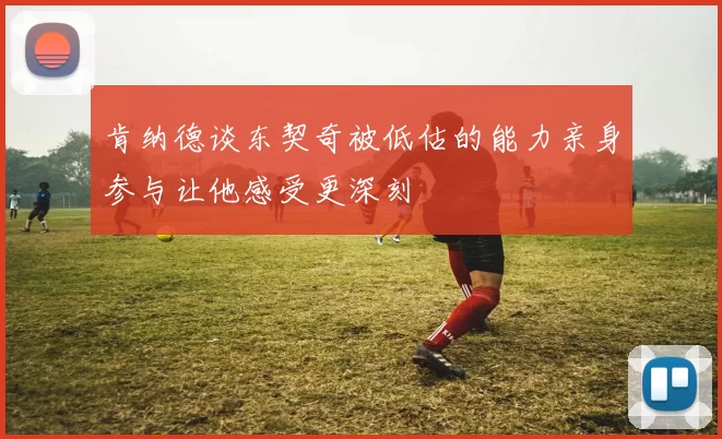 肯纳德谈东契奇被低估的能力亲身参与让他感受更深刻
