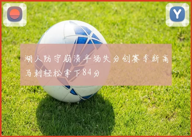 湖人防守崩溃半场失分创赛季新高马刺轻松拿下84分